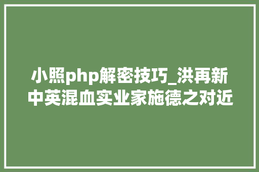 小照php解密技巧_洪再新中英混血实业家施德之对近代上海艺术商业活动的特殊供献