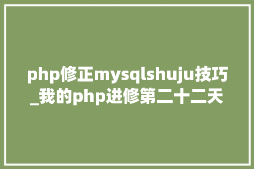 php修正mysqlshuju技巧_我的php进修第二十二天MySQL增删改查根本操作