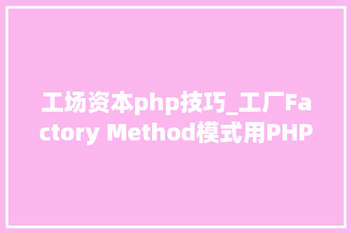 工场资本php技巧_工厂Factory Method模式用PHP是若何实现的