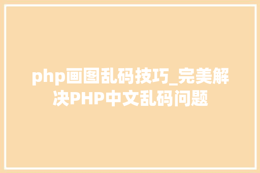 php画图乱码技巧_完美解决PHP中文乱码问题