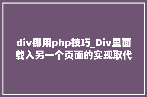 div挪用php技巧_Div里面载入另一个页面的实现取代框架AJax