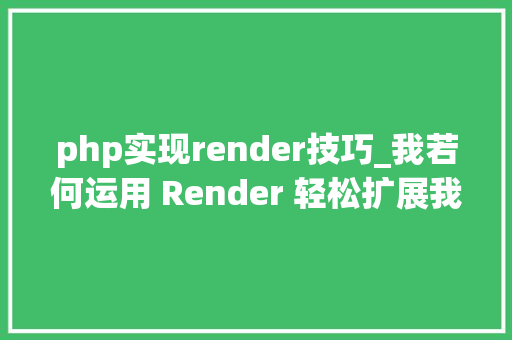 php实现render技巧_我若何运用 Render 轻松扩展我的微做事应用轨范