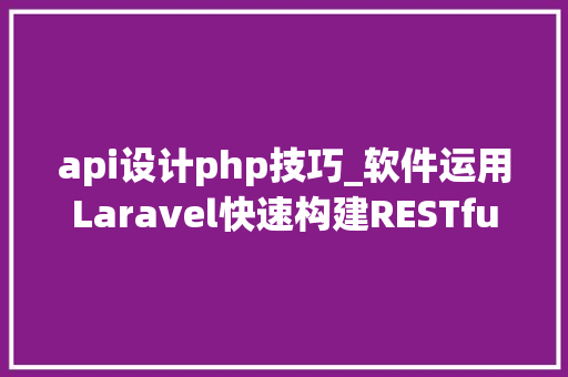 api设计php技巧_软件运用Laravel快速构建RESTful风格的API