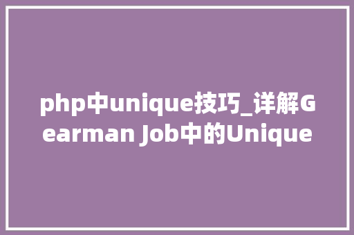 php中unique技巧_详解Gearman Job中的Unique