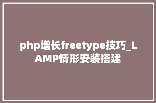 php增长freetype技巧_LAMP情形安装搭建