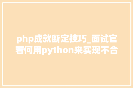 php成就断定技巧_面试官若何用python来实现不合进修造诣分别用ABC表示