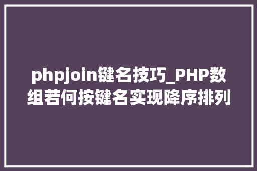 phpjoin键名技巧_PHP数组若何按键名实现降序排列