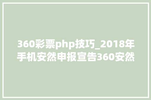 360彩票php技巧_2018年手机安然申报宣告360安然大年夜脑解码五大年夜安然趋势