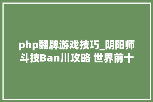 php翻牌游戏技巧_阴阳师斗技Ban川攻略 世界前十