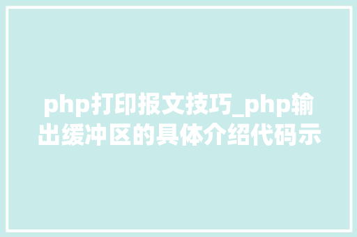 php打印报文技巧_php输出缓冲区的具体介绍代码示例