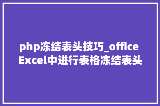 php冻结表头技巧_office Excel中进行表格冻结表头的操作方法