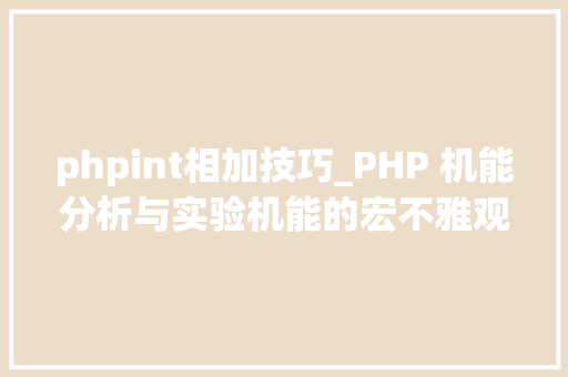 phpint相加技巧_PHP 机能分析与实验机能的宏不雅观分析