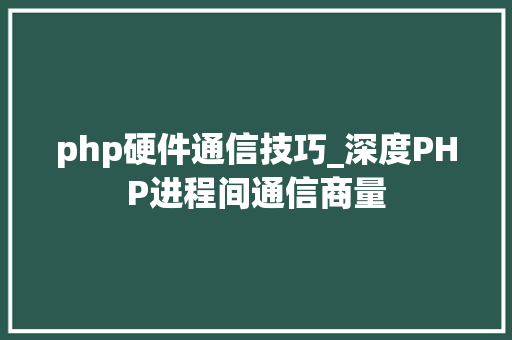 php硬件通信技巧_深度PHP进程间通信商量