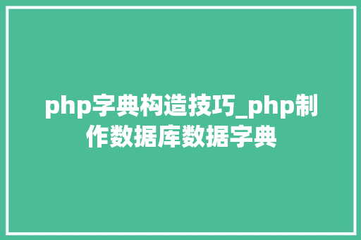 php字典构造技巧_php制作数据库数据字典