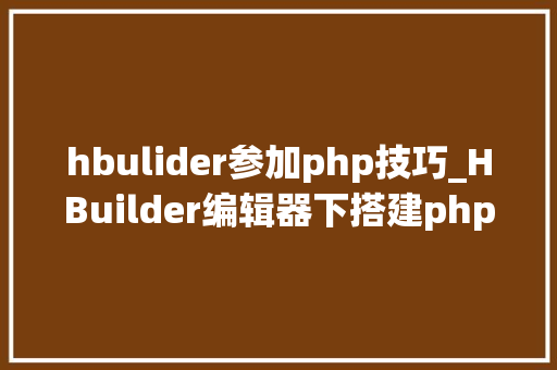 hbulider参加php技巧_HBuilder编辑器下搭建php情形