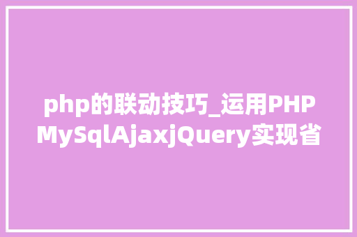 php的联动技巧_运用PHPMySqlAjaxjQuery实现省市区三级联动功能