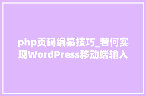 php页码编纂技巧_若何实现WordPress移动端输入页码跳转功能