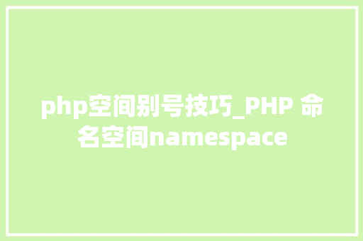 php空间别号技巧_PHP 命名空间namespace