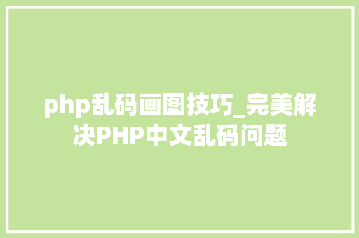 php乱码画图技巧_完美解决PHP中文乱码问题 php乱码画图技巧_完美解决PHP中文乱码问题 Web前端