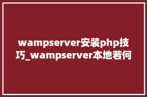 wampserver安装php技巧_wampserver本地若何安装