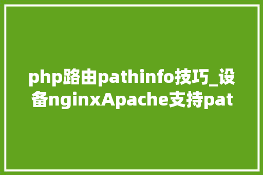 php路由pathinfo技巧_设备nginxApache支持pathinfo模式什么是phpinfo模式