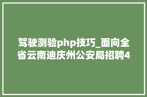 驾驶测验php技巧_面向全省云南迪庆州公安局招聘400名警务赞助人员 驾驶测验php技巧_面向全省云南迪庆州公安局招聘400名警务赞助人员 网站推广