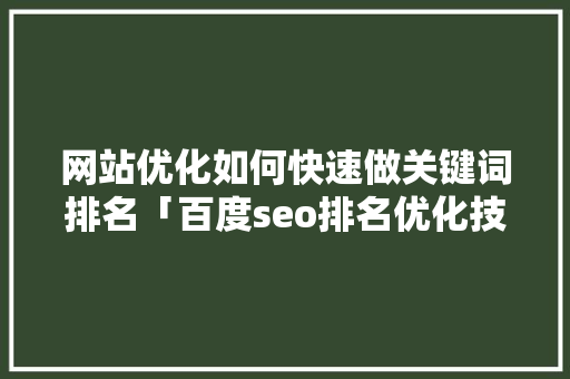 网站优化如何快速做关键词排名「百度seo排名优化技术有哪些」