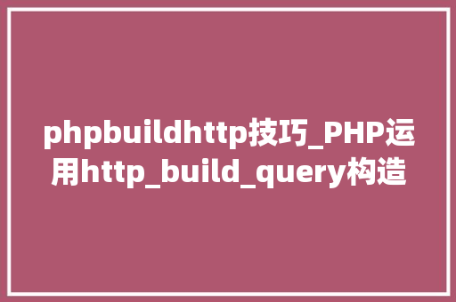 phpbuildhttp技巧_PHP运用http_build_query构造URL字符串的方法