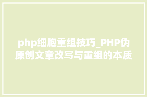 php细胞重组技巧_PHP伪原创文章改写与重组的本质