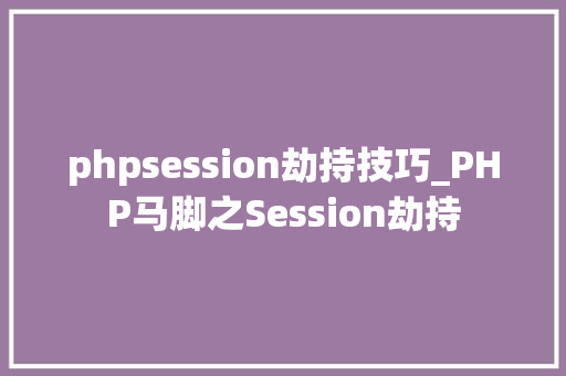 phpsession劫持技巧_PHP马脚之Session劫持 phpsession劫持技巧_PHP马脚之Session劫持 网站推广