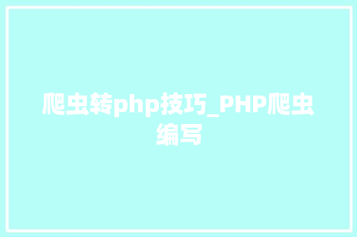 爬虫转php技巧_PHP爬虫编写 爬虫转php技巧_PHP爬虫编写 网站推广