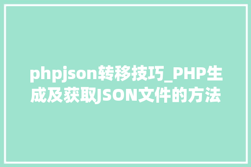 phpjson转移技巧_PHP生成及获取JSON文件的方法