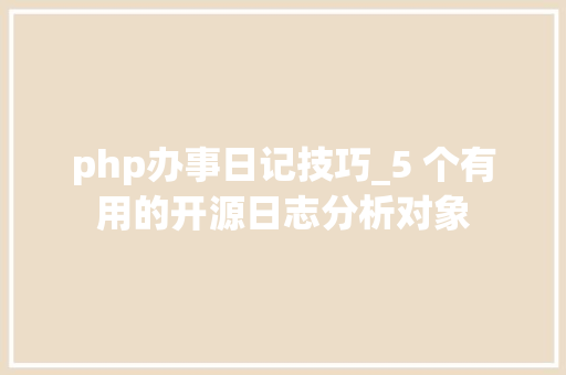 php办事日记技巧_5 个有用的开源日志分析对象 php办事日记技巧_5 个有用的开源日志分析对象 Web前端