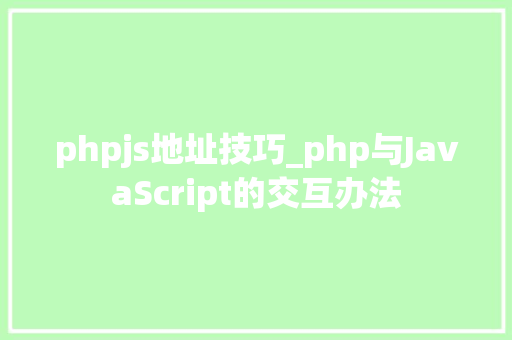 phpjs地址技巧_php与JavaScript的交互办法 phpjs地址技巧_php与JavaScript的交互办法 SEO优化