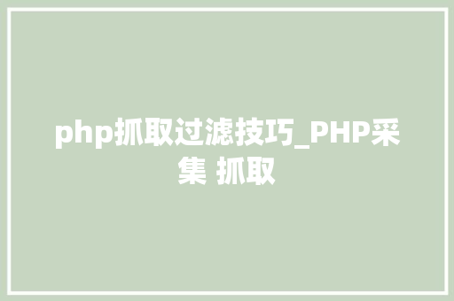 php抓取过滤技巧_PHP采集 抓取