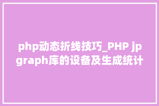 php动态折线技巧_PHP jpgraph库的设备及生成统计图表折线图柱状图饼状图 php动态折线技巧_PHP jpgraph库的设备及生成统计图表折线图柱状图饼状图 PHP教程