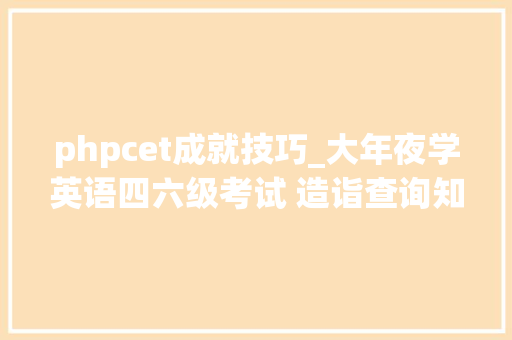 phpcet成就技巧_大年夜学英语四六级考试 造诣查询知若干