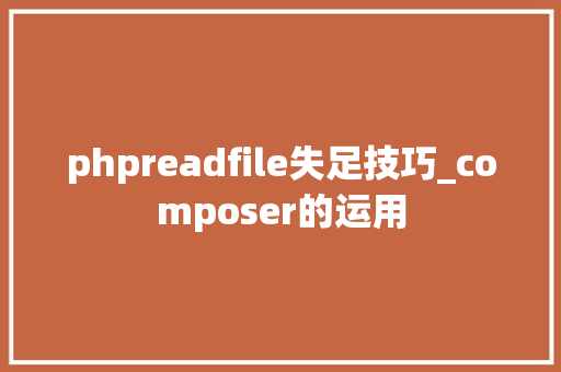 phpreadfile失足技巧_composer的运用 phpreadfile失足技巧_composer的运用 网站推广