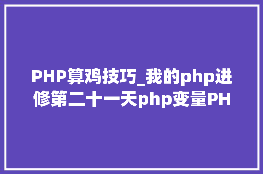PHP算鸡技巧_我的php进修第二十一天php变量PHP的数据类型