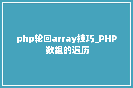 php轮回array技巧_PHP 数组的遍历 php轮回array技巧_PHP 数组的遍历 网站推广