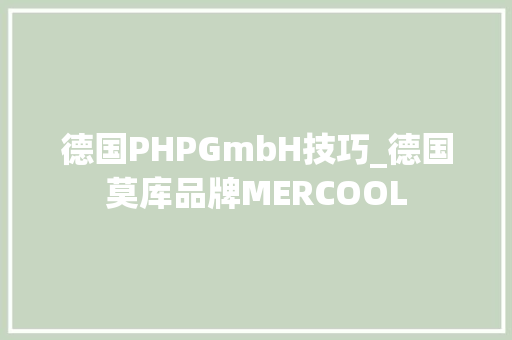德国PHPGmbH技巧_德国莫库品牌MERCOOL