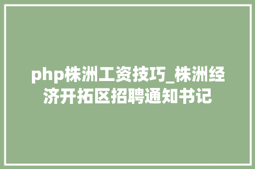 php株洲工资技巧_株洲经济开拓区招聘通知书记