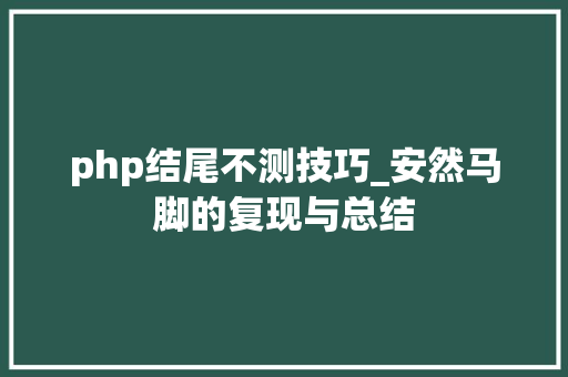 php结尾不测技巧_安然马脚的复现与总结 php结尾不测技巧_安然马脚的复现与总结 网站建设