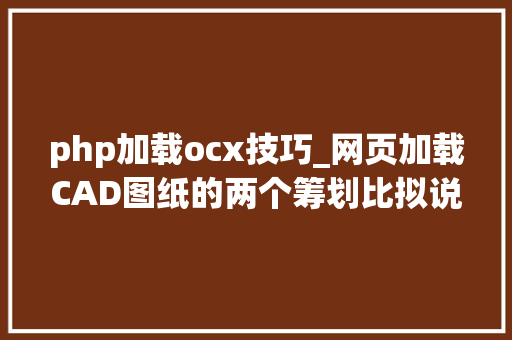php加载ocx技巧_网页加载CAD图纸的两个筹划比拟说明网页浏览编辑DWG php加载ocx技巧_网页加载CAD图纸的两个筹划比拟说明网页浏览编辑DWG SEO优化
