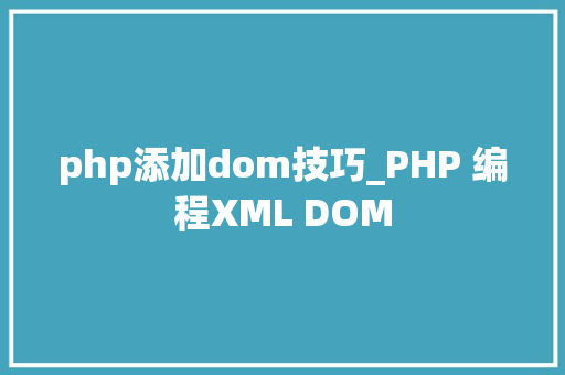php添加dom技巧_PHP 编程XML DOM