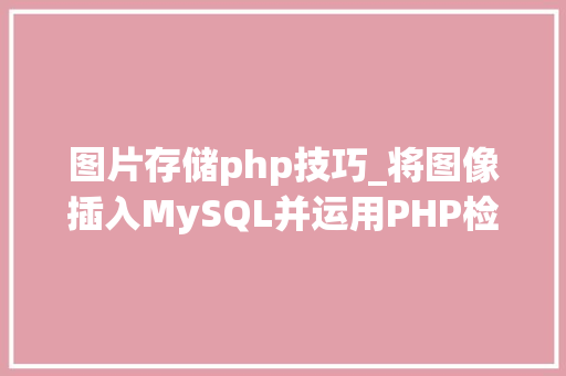图片存储php技巧_将图像插入MySQL并运用PHP检索图像 图片存储php技巧_将图像插入MySQL并运用PHP检索图像 SEO优化
