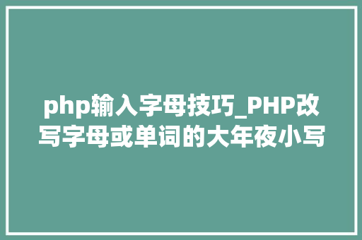 php输入字母技巧_PHP改写字母或单词的大年夜小写 php输入字母技巧_PHP改写字母或单词的大年夜小写 Web前端