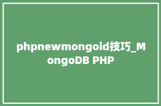 phpnewmongoid技巧_MongoDB PHP