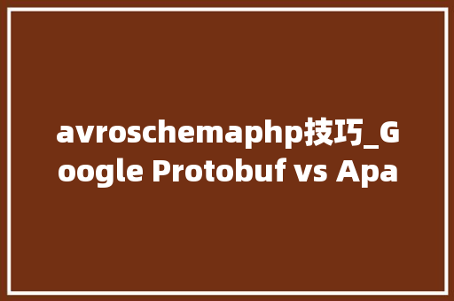 avroschemaphp技巧_Google Protobuf vs Apache Avro