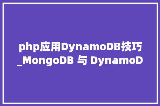 php应用DynamoDB技巧_MongoDB 与 DynamoDB 的正面交手你应该选择哪一个 php应用DynamoDB技巧_MongoDB 与 DynamoDB 的正面交手你应该选择哪一个 网站推广